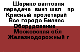 Шарико винтовая передача, винт швп .(пр. Красный пролетарий) - Все города Бизнес » Оборудование   . Московская обл.,Железнодорожный г.